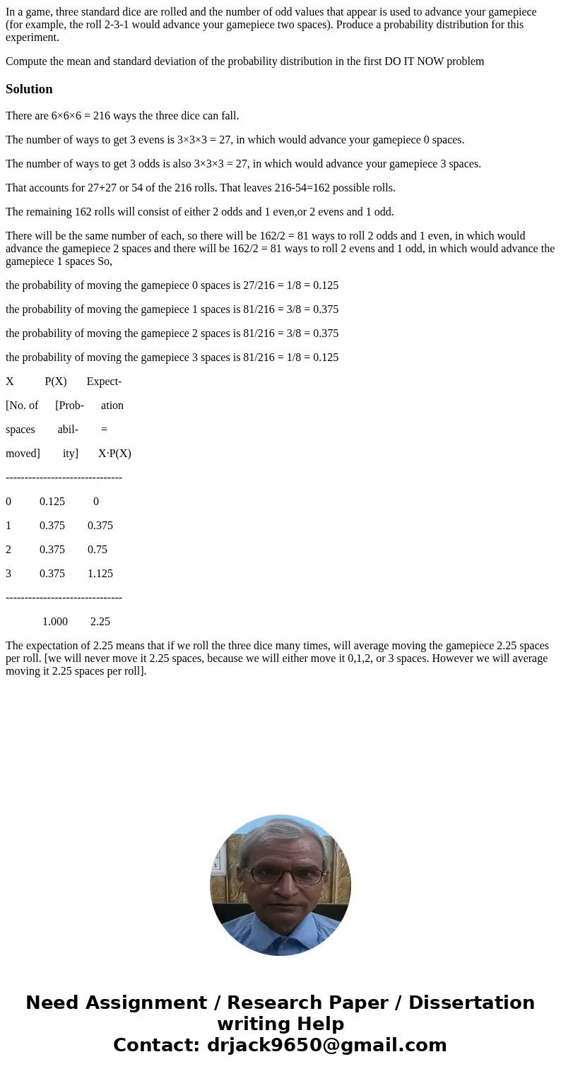 In a game, three standard dice are rolled and the number of odd values that appear is used to advance your gamepiece (for example, the roll 2-3-1 would advance  In a game, three standard dice are rolled and the number of odd values that appear is used to advance your gamepiece (for example, the roll 2-3-1 would advance