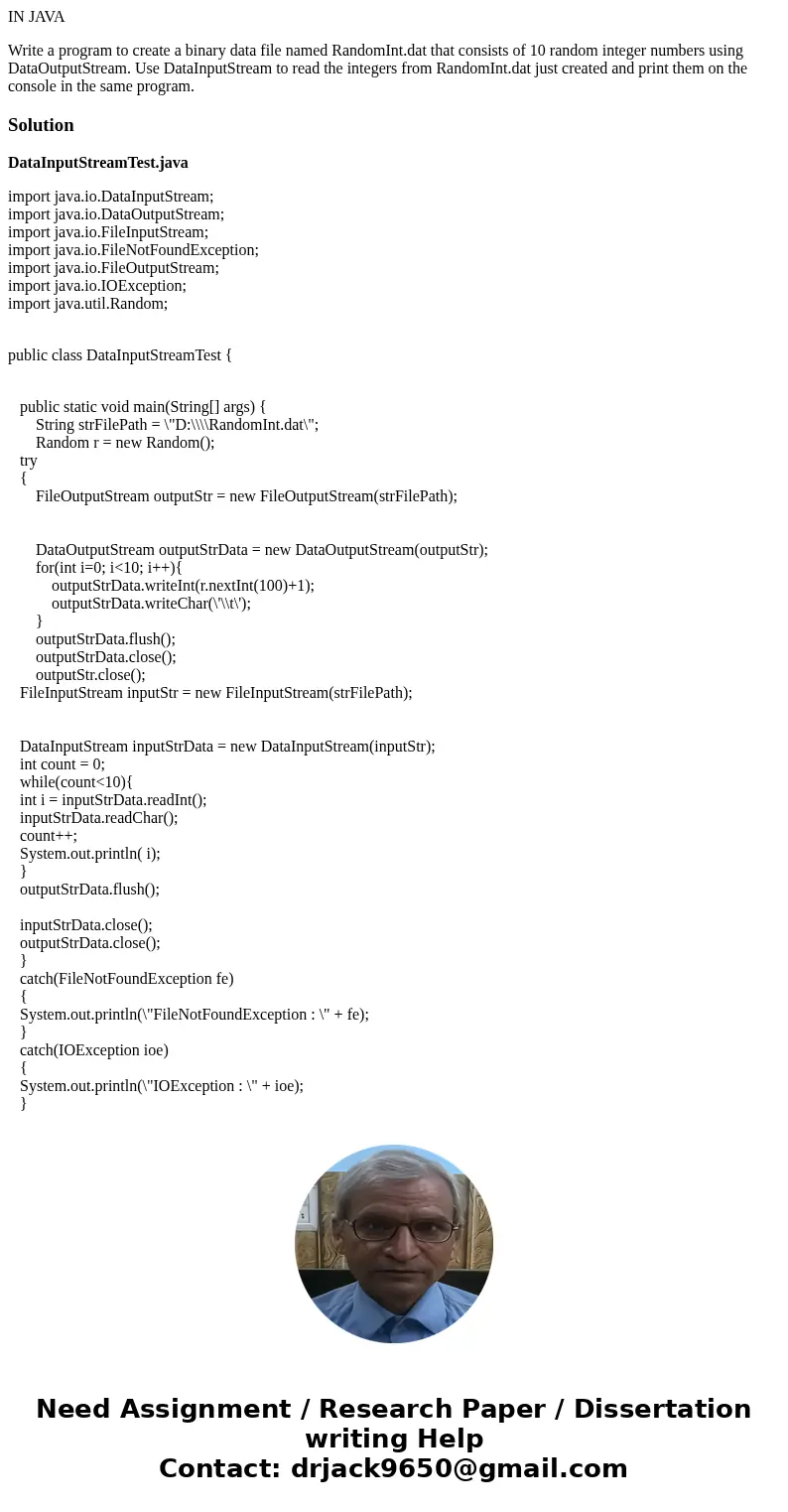 IN JAVA Write a program to create a binary data file named RandomInt.dat that consists of 10 random integer numbers using DataOutputStream. Use DataInputStream  IN JAVA Write a program to create a binary data file named RandomInt.dat that consists of 10 random integer numbers using DataOutputStream. Use DataInputStream