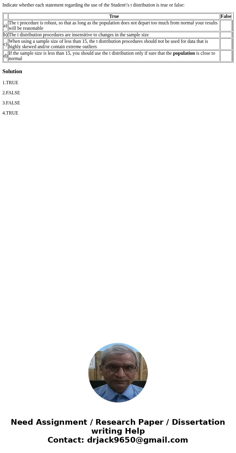 Indicate whether each statement regarding the use of the Student\'s t distribution is true or false: True False a) The t procedure is robust, so that as long as
