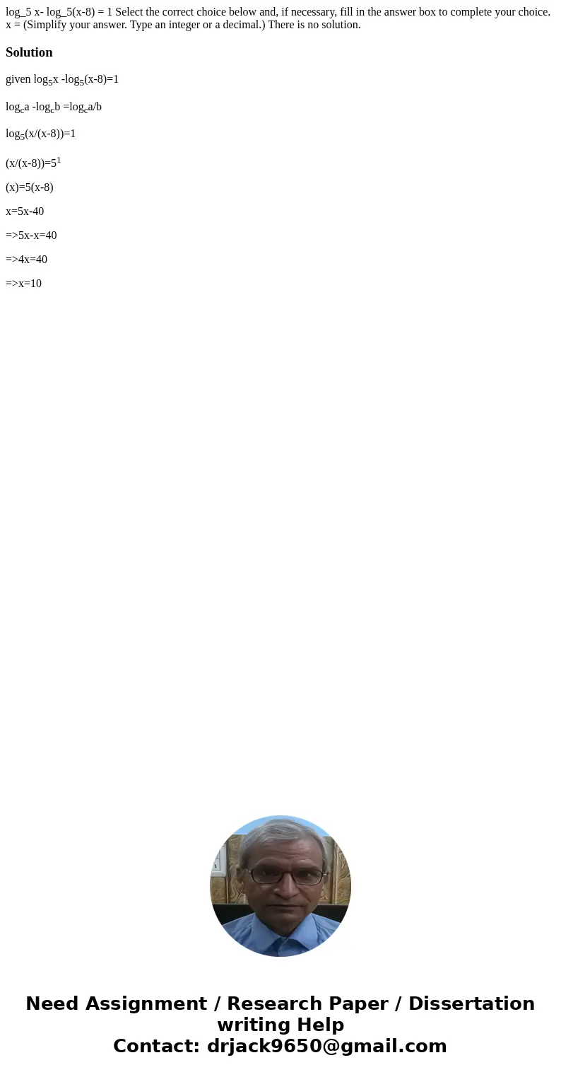 log_5 x- log_5(x-8) = 1 Select the correct choice below and, if necessary, fill in the answer box to complete your choice. x = (Simplify your answer. Type an i  log_5 x- log_5(x-8) = 1 Select the correct choice below and, if necessary, fill in the answer box to complete your choice. x = (Simplify your answer. Type an i