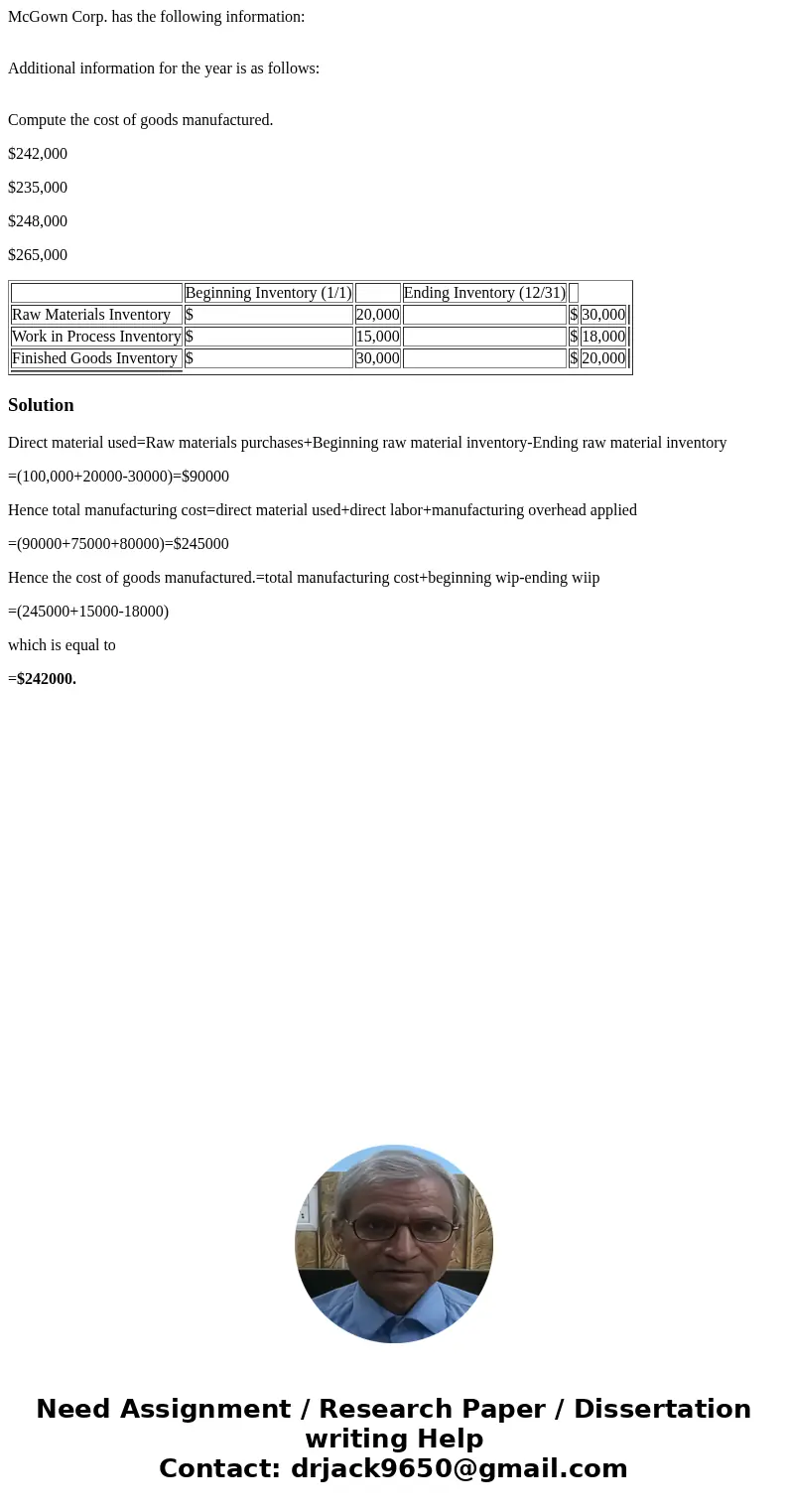 McGown Corp. has the following information: Additional information for the year is as follows: Compute the cost of goods manufactured. $242,000 $235,000 $248,00