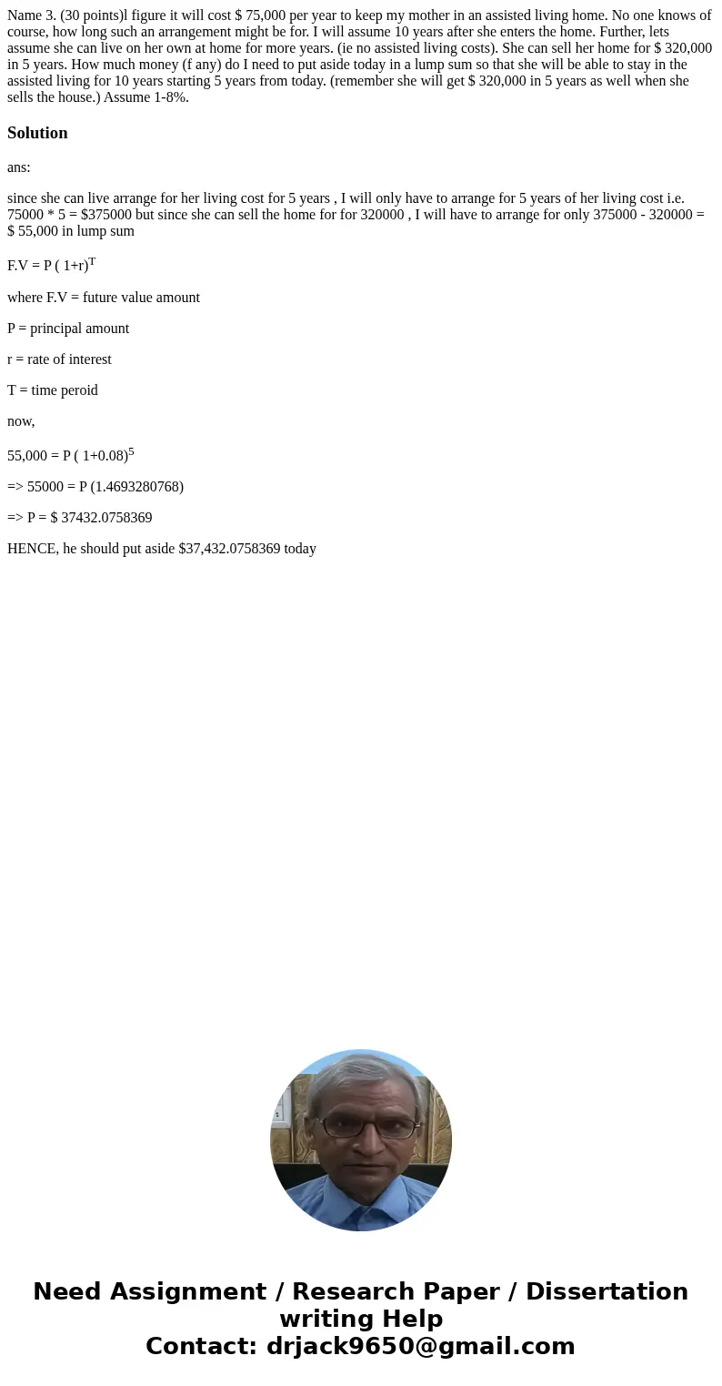 Name 3. (30 points)l figure it will cost $ 75,000 per year to keep my mother in an assisted living home. No one knows of course, how long such an arrangement m  Name 3. (30 points)l figure it will cost $ 75,000 per year to keep my mother in an assisted living home. No one knows of course, how long such an arrangement m