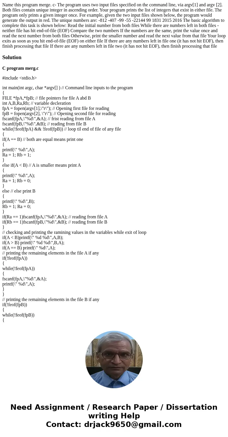  Name this program merge. c- The program uses two input files specified on the command line, via argv[1] and argv [2]. Both files contain unique integer in asce