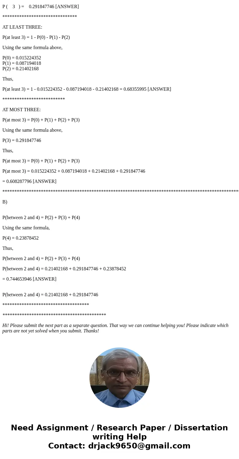 Need the answer to this please. No tablewith formulasSolutiona) EXACTLY THREE: Note that the probability of x successes out of n trials is P(n, x) = nCx p^x (1  Need the answer to this please. No tablewith formulasSolutiona) EXACTLY THREE: Note that the probability of x successes out of n trials is P(n, x) = nCx p^x (1