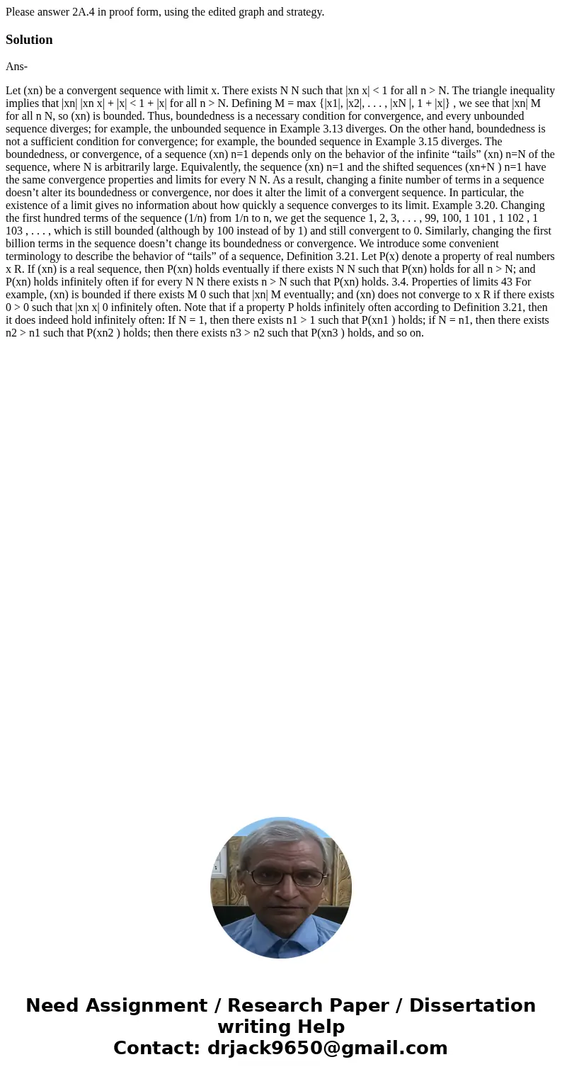 Please answer 2A.4 in proof form, using the edited graph and strategy.SolutionAns- Let (xn) be a convergent sequence with limit x. There exists N N such that |x Please answer 2A.4 in proof form, using the edited graph and strategy.SolutionAns- Let (xn) be a convergent sequence with limit x. There exists N N such that |x