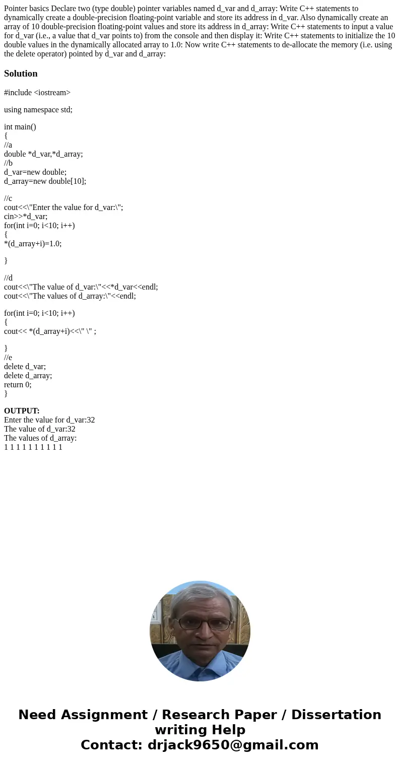  Pointer basics Declare two (type double) pointer variables named d_var and d_array: Write C++ statements to dynamically create a double-precision floating-poin