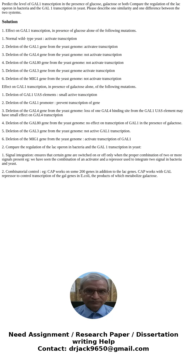 Predict the level of GAL1 transcription in the presence of glucose, galactose or both Compare the regulation of the lac operon in bacteria and the GAL 1 transc  Predict the level of GAL1 transcription in the presence of glucose, galactose or both Compare the regulation of the lac operon in bacteria and the GAL 1 transc