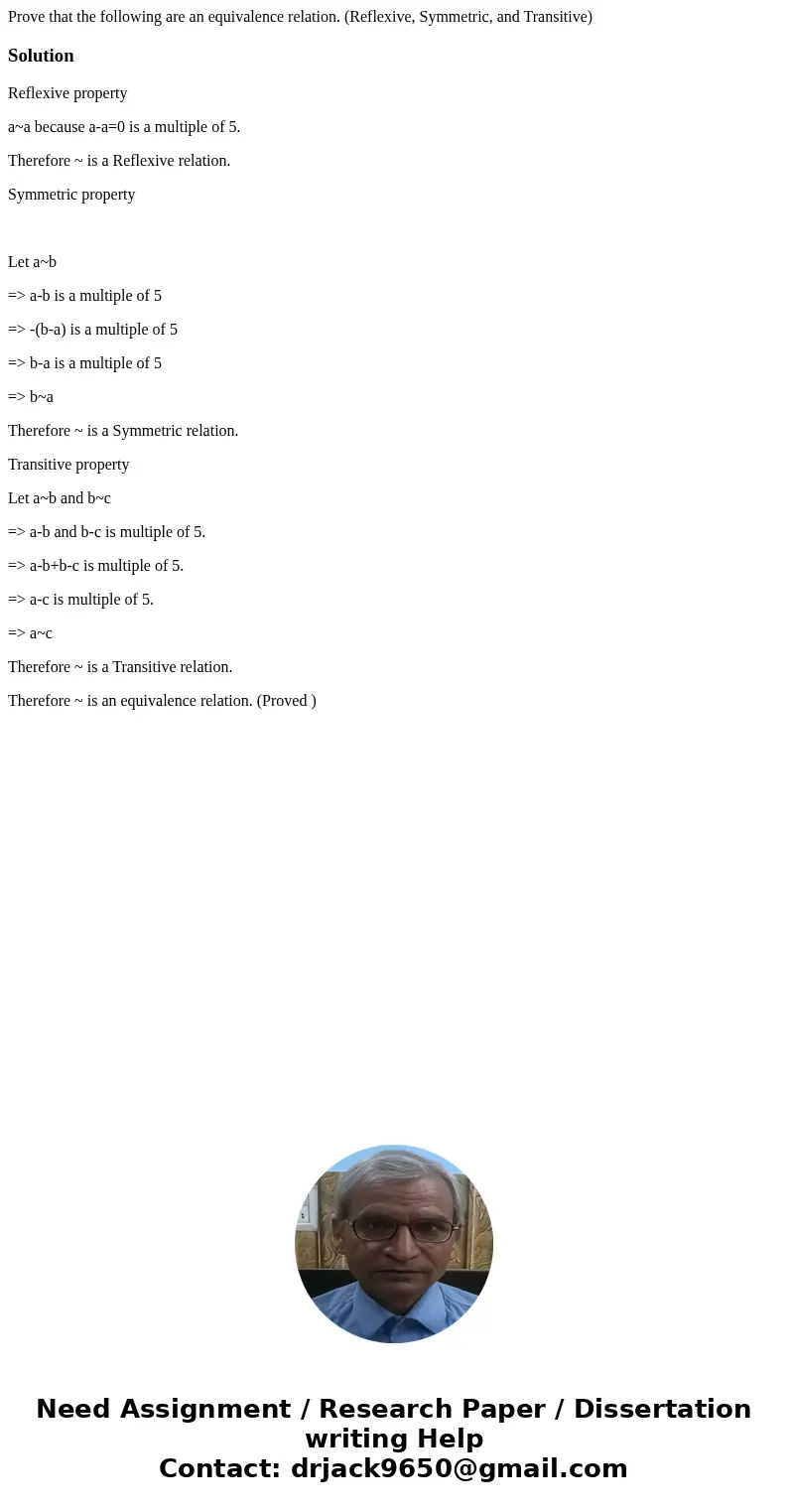 Prove that the following are an equivalence relation. (Reflexive, Symmetric, and Transitive)SolutionReflexive property a~a because a-a=0 is a multiple of 5. The Prove that the following are an equivalence relation. (Reflexive, Symmetric, and Transitive)SolutionReflexive property a~a because a-a=0 is a multiple of 5. The