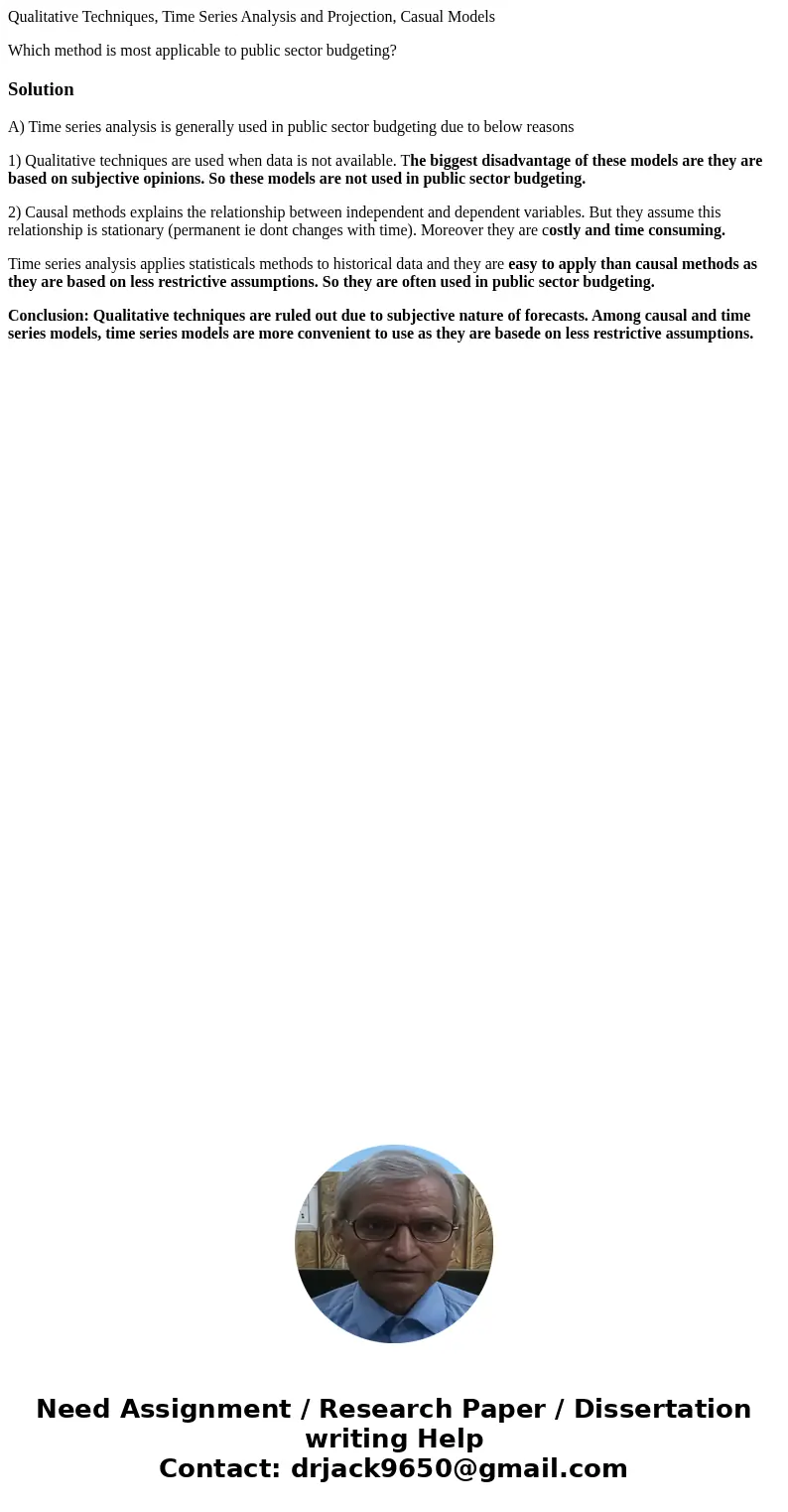 Qualitative Techniques, Time Series Analysis and Projection, Casual Models Which method is most applicable to public sector budgeting?SolutionA) Time series ana Qualitative Techniques, Time Series Analysis and Projection, Casual Models Which method is most applicable to public sector budgeting?SolutionA) Time series ana