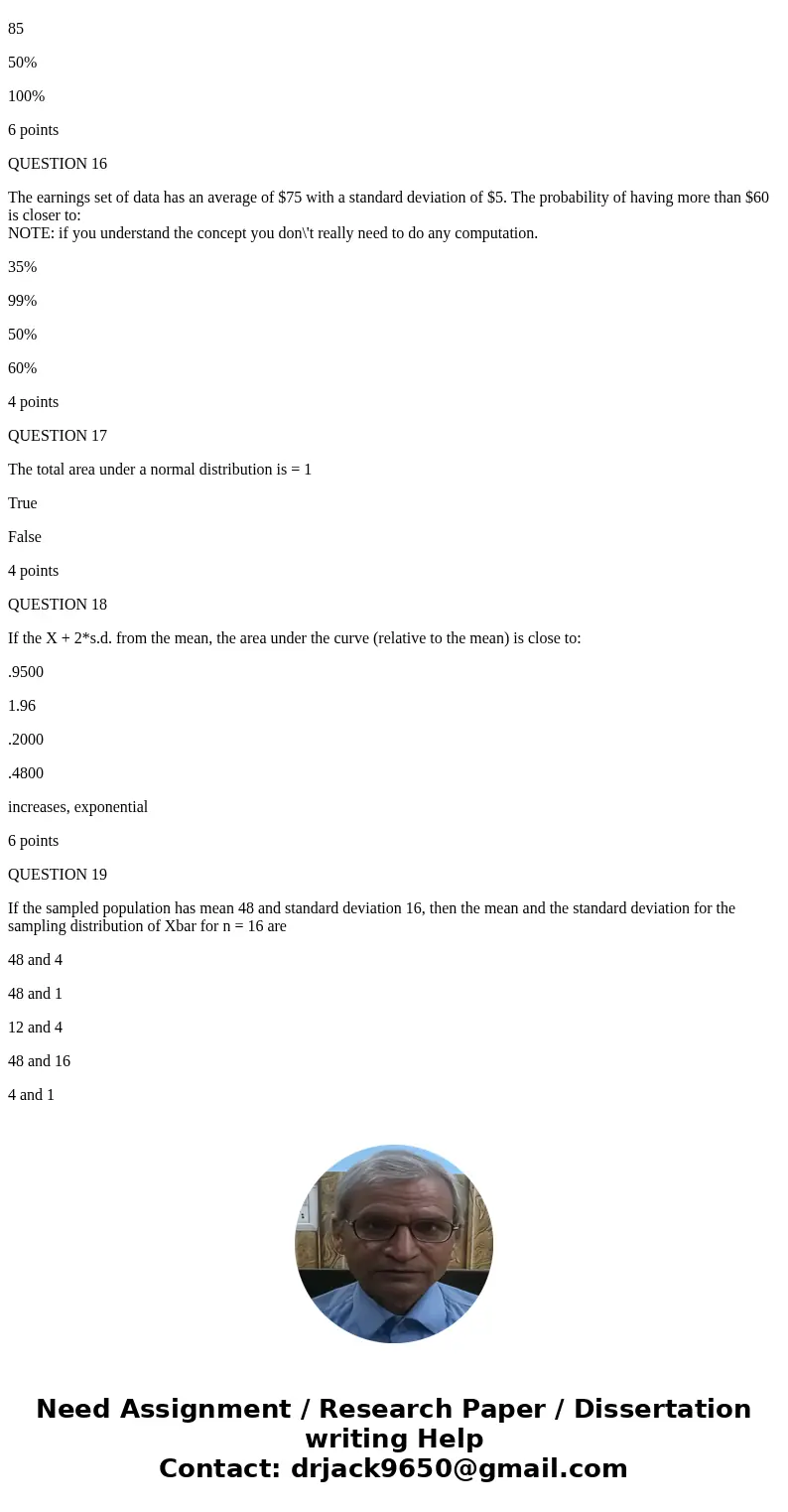 QUESTION 1 Students’ scores are averaging 85 with a standard deviation of 4. The 96% will have a value close to: 60 70 85 93 6 points QUESTION 2 When a sampling QUESTION 1 Students’ scores are averaging 85 with a standard deviation of 4. The 96% will have a value close to: 60 70 85 93 6 points QUESTION 2 When a sampling