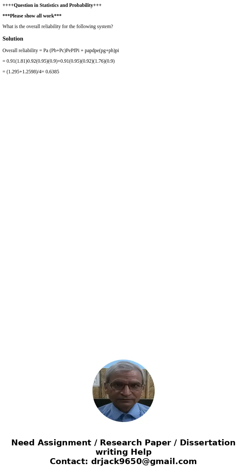 ++++Question in Statistics and Probability+++ ***Please show all work*** What is the overall reliability for the following system?SolutionOverall reliability = 