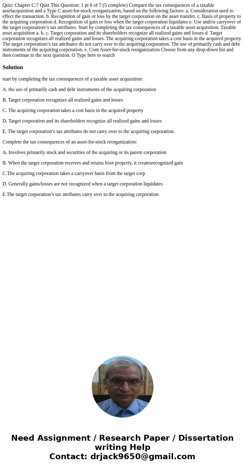  Quiz: Chapter C:7 Quiz This Question: 1 pt 6 of 7 (5 complete) Compare the tax consequences of a taxable assetacquisition and a Type C asset-for-stock reorgani