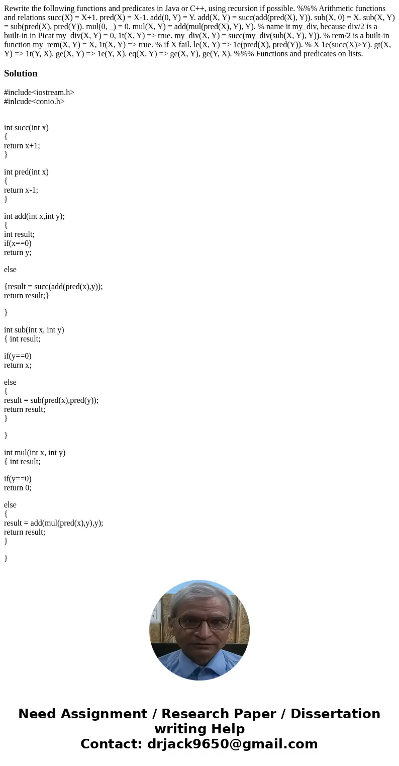 Rewrite the following functions and predicates in Java or C++, using recursion if possible. %%% Arithmetic functions and relations succ(X) = X+1. pred(X) = X-1  Rewrite the following functions and predicates in Java or C++, using recursion if possible. %%% Arithmetic functions and relations succ(X) = X+1. pred(X) = X-1