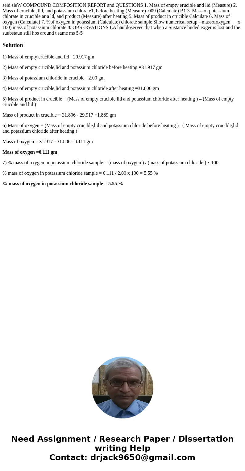  seid sieW COMPOUND COMPOSITION REPORT and QUESTIONS 1. Mass of empty erucible and lid (Measure) 2. Mass of crucible, lid, and potassium chlorate1, before heati
