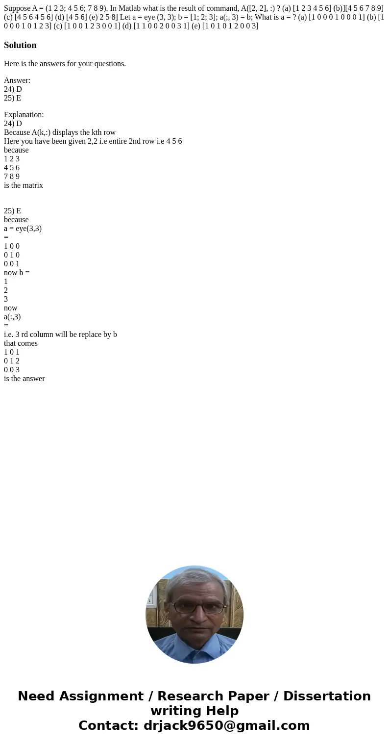  Suppose A = (1 2 3; 4 5 6; 7 8 9). In Matlab what is the result of command, A([2, 2], :) ? (a) [1 2 3 4 5 6] (b)][4 5 6 7 8 9] (c) [4 5 6 4 5 6] (d) [4 5 6] (e
