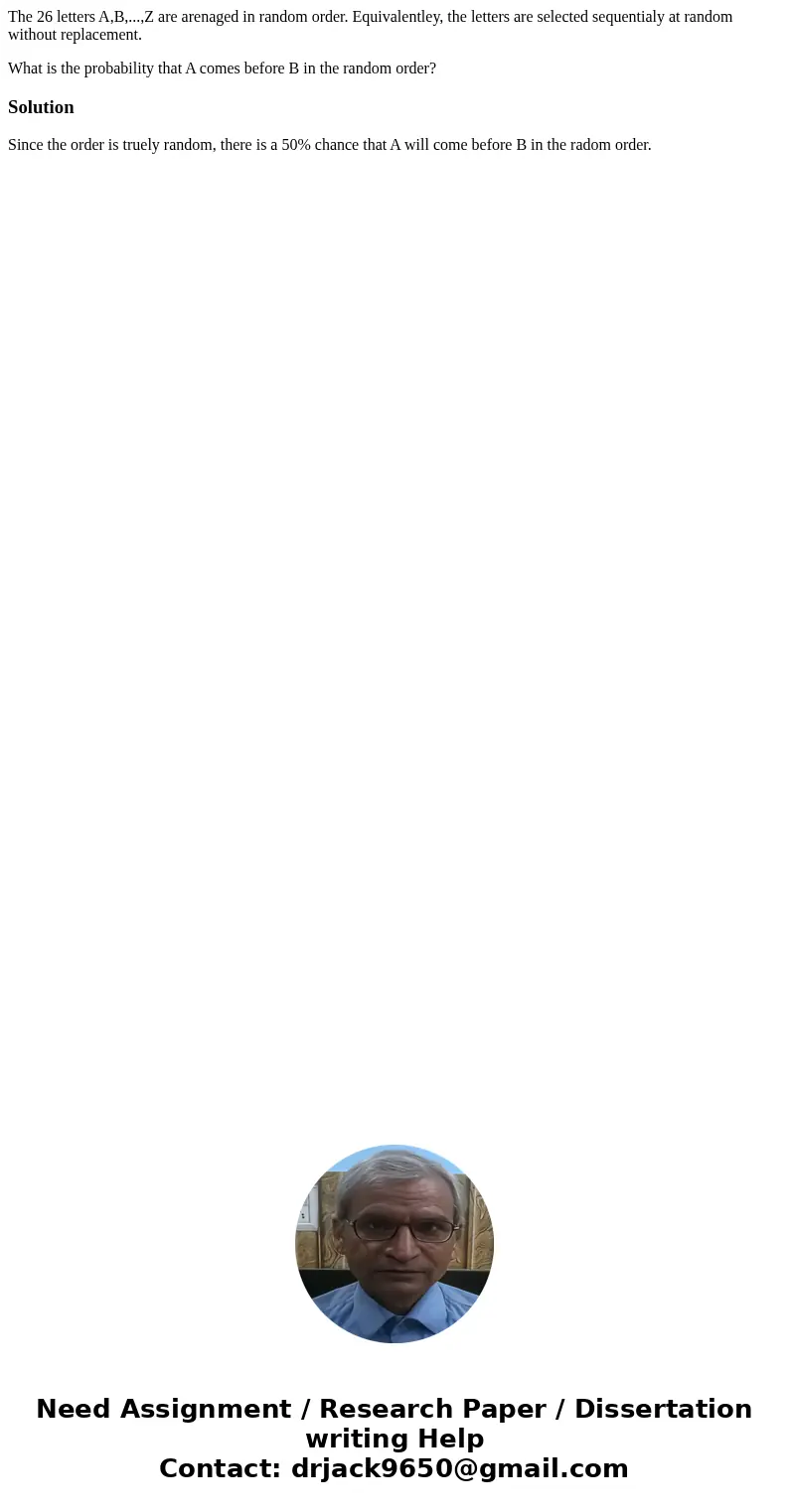 The 26 letters A,B,...,Z are arenaged in random order. Equivalentley, the letters are selected sequentialy at random without replacement. What is the probabilit
