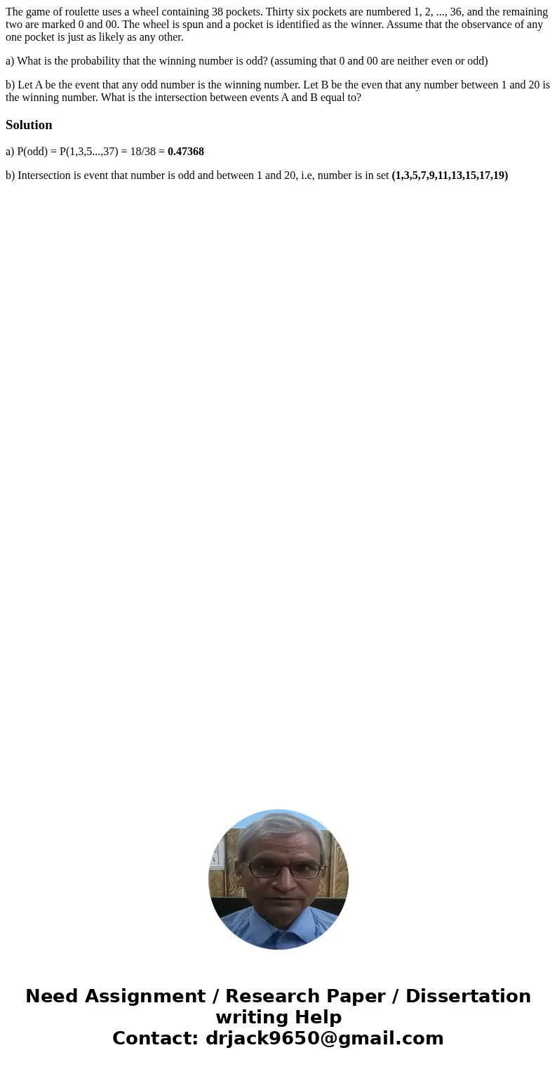 The game of roulette uses a wheel containing 38 pockets. Thirty six pockets are numbered 1, 2, ..., 36, and the remaining two are marked 0 and 00. The wheel is  The game of roulette uses a wheel containing 38 pockets. Thirty six pockets are numbered 1, 2, ..., 36, and the remaining two are marked 0 and 00. The wheel is