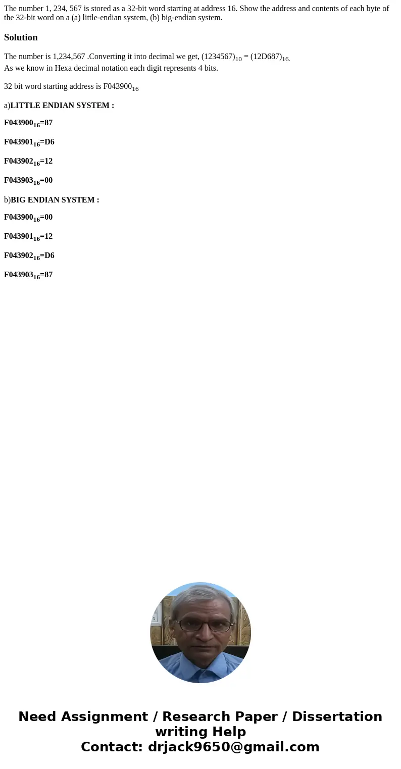The number 1, 234, 567 is stored as a 32-bit word starting at address 16. Show the address and contents of each byte of the 32-bit word on a (a) little-endian   The number 1, 234, 567 is stored as a 32-bit word starting at address 16. Show the address and contents of each byte of the 32-bit word on a (a) little-endian