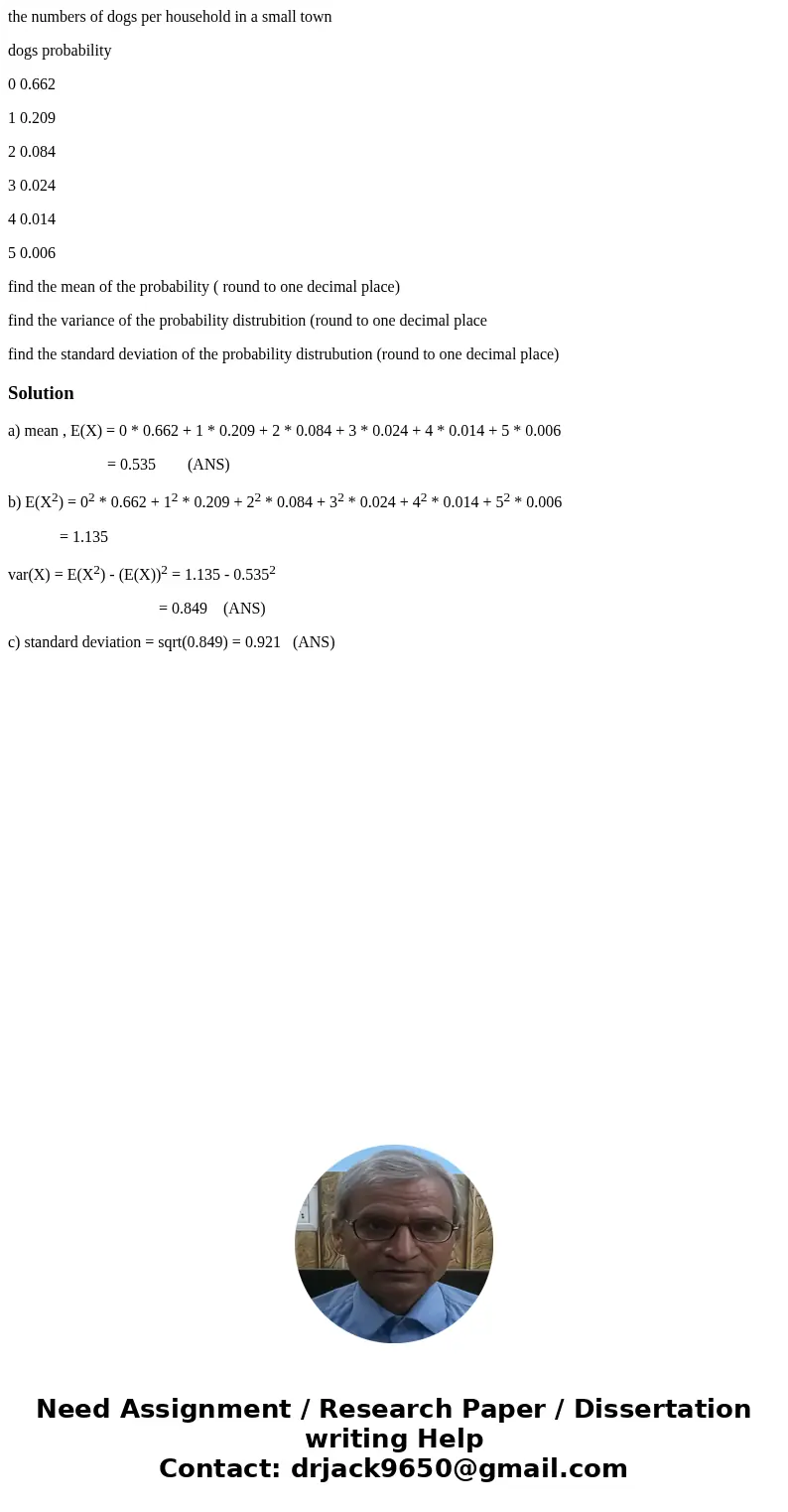 the numbers of dogs per household in a small town dogs probability 0 0.662 1 0.209 2 0.084 3 0.024 4 0.014 5 0.006 find the mean of the probability ( round to o