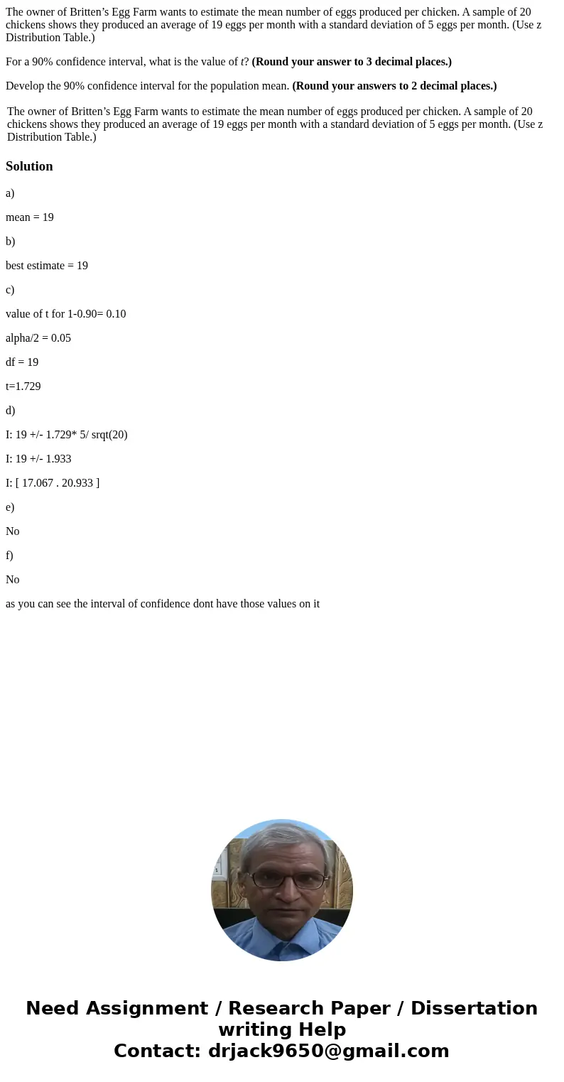 The owner of Britten’s Egg Farm wants to estimate the mean number of eggs produced per chicken. A sample of 20 chickens shows they produced an average of 19 egg The owner of Britten’s Egg Farm wants to estimate the mean number of eggs produced per chicken. A sample of 20 chickens shows they produced an average of 19 egg