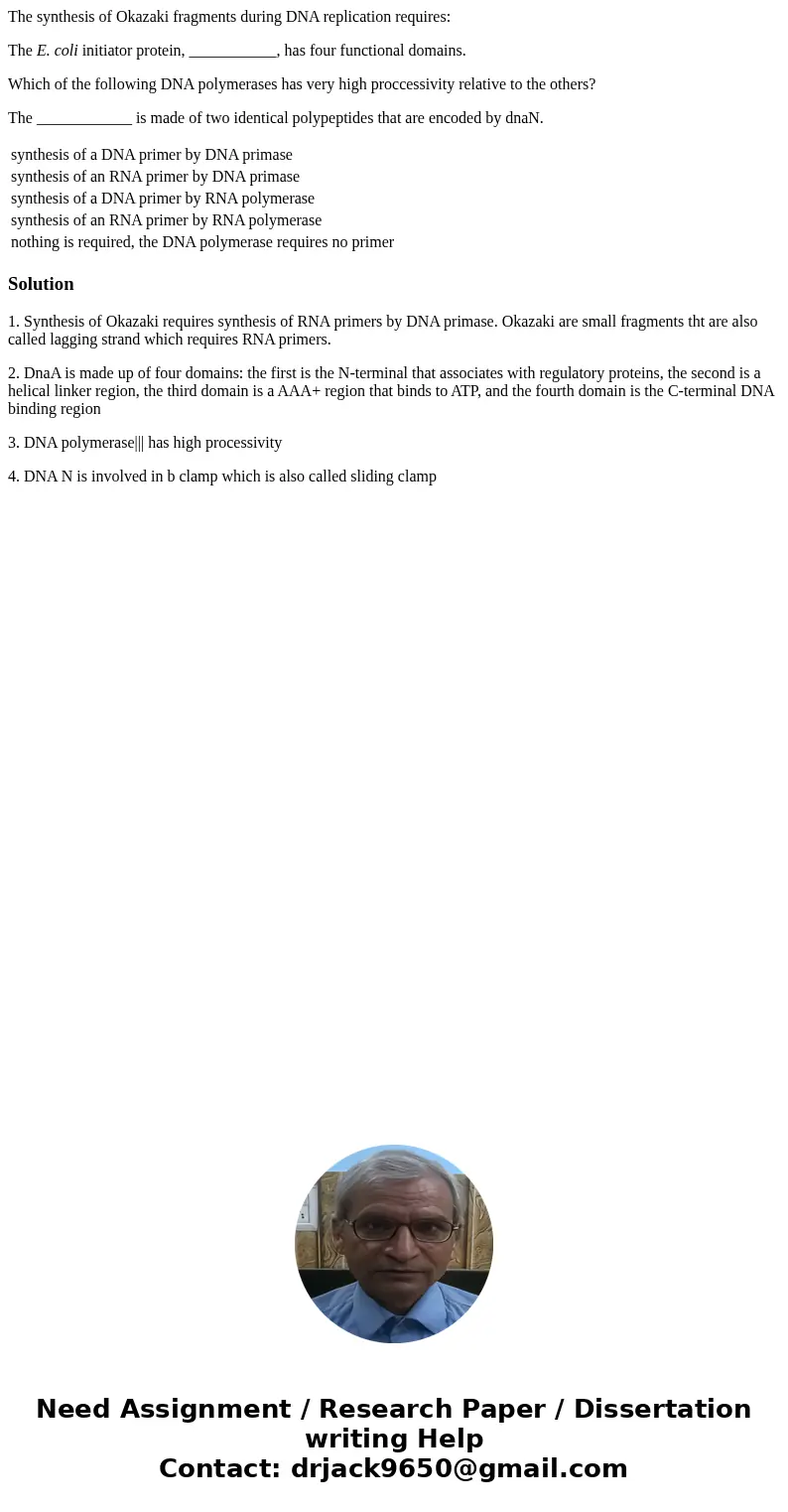 The synthesis of Okazaki fragments during DNA replication requires: The E. coli initiator protein, ___________, has four functional domains. Which of the follow The synthesis of Okazaki fragments during DNA replication requires: The E. coli initiator protein, ___________, has four functional domains. Which of the follow