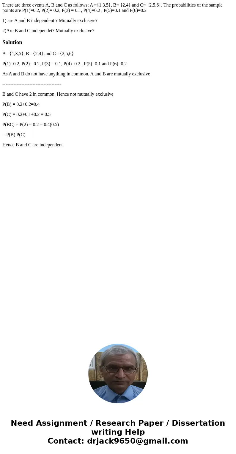 There are three events A, B and C as follows; A ={1,3,5}, B= {2,4} and C= {2,5,6}. The probabilities of the sample points are P(1)=0.2, P(2)= 0.2, P(3) = 0.1, P There are three events A, B and C as follows; A ={1,3,5}, B= {2,4} and C= {2,5,6}. The probabilities of the sample points are P(1)=0.2, P(2)= 0.2, P(3) = 0.1, P