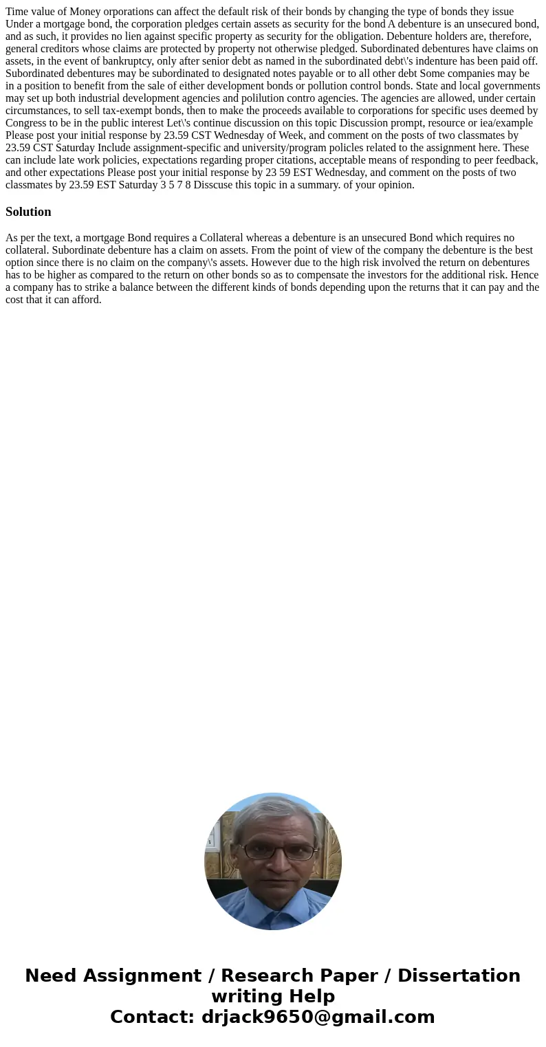 Time value of Money orporations can affect the default risk of their bonds by changing the type of bonds they issue Under a mortgage bond, the corporation pled  Time value of Money orporations can affect the default risk of their bonds by changing the type of bonds they issue Under a mortgage bond, the corporation pled