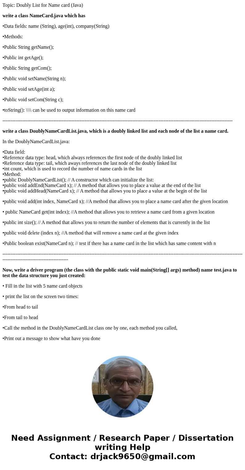 Topic: Doubly List for Name card (Java) write a class NameCard.java which has •Data fields: name (String), age(int), company(String) •Methods: •Public String ge Topic: Doubly List for Name card (Java) write a class NameCard.java which has •Data fields: name (String), age(int), company(String) •Methods: •Public String ge