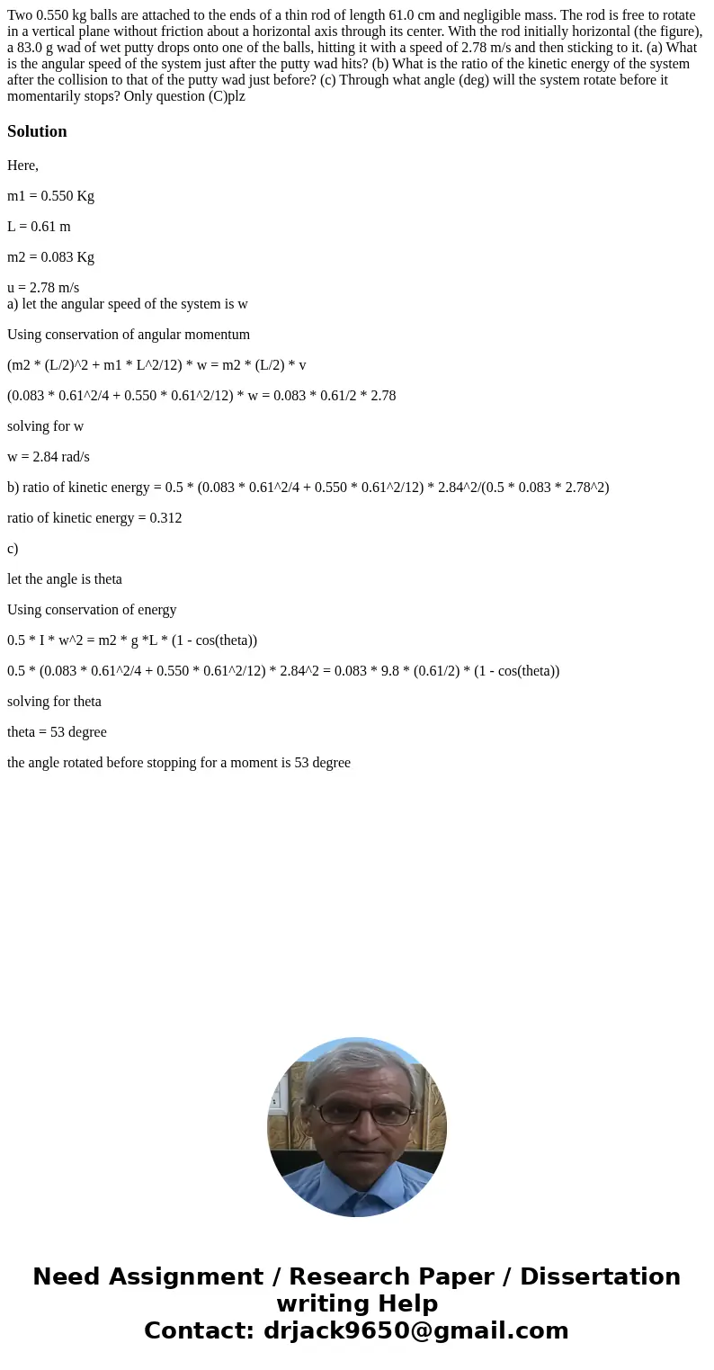 Two 0.550 kg balls are attached to the ends of a thin rod of length 61.0 cm and negligible mass. The rod is free to rotate in a vertical plane without friction 