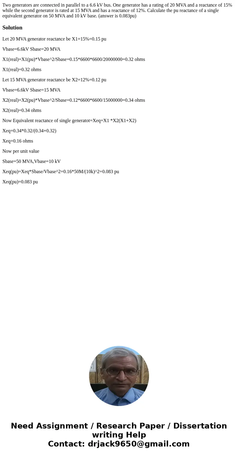 Two generators are connected in parallel to a 6.6 kV bus. One generator has a rating of 20 MVA and a reactance of 15% while the second generator is rated at 15  Two generators are connected in parallel to a 6.6 kV bus. One generator has a rating of 20 MVA and a reactance of 15% while the second generator is rated at 15
