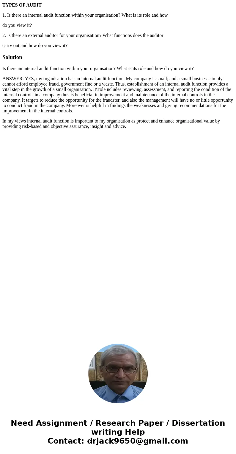 TYPES OF AUDIT 1. Is there an internal audit function within your organisation? What is its role and how do you view it? 2. Is there an external auditor for you TYPES OF AUDIT 1. Is there an internal audit function within your organisation? What is its role and how do you view it? 2. Is there an external auditor for you