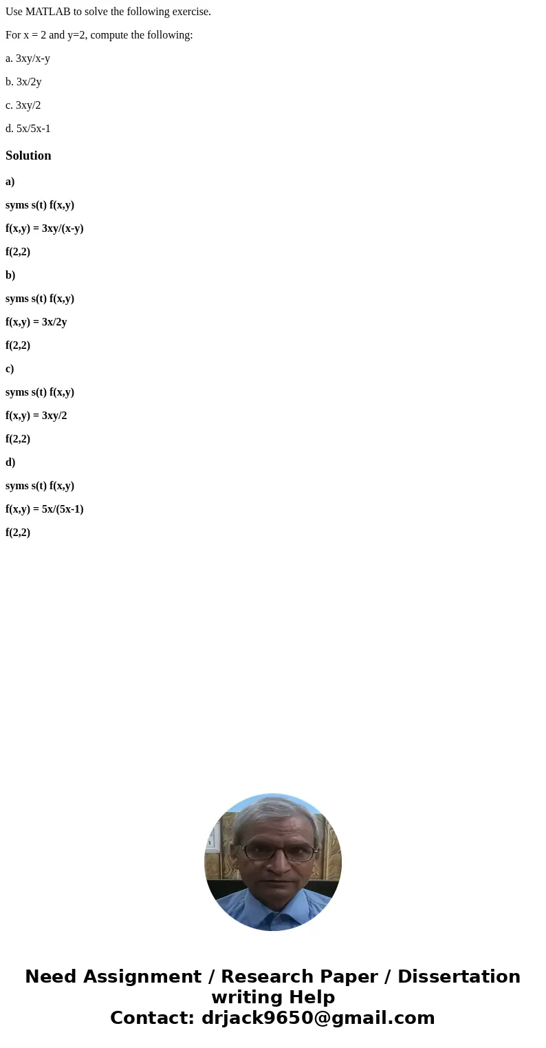 Use MATLAB to solve the following exercise. For x = 2 and y=2, compute the following: a. 3xy/x-y b. 3x/2y c. 3xy/2 d. 5x/5x-1Solutiona) syms s(t) f(x,y) f(x,y)  Use MATLAB to solve the following exercise. For x = 2 and y=2, compute the following: a. 3xy/x-y b. 3x/2y c. 3xy/2 d. 5x/5x-1Solutiona) syms s(t) f(x,y) f(x,y)