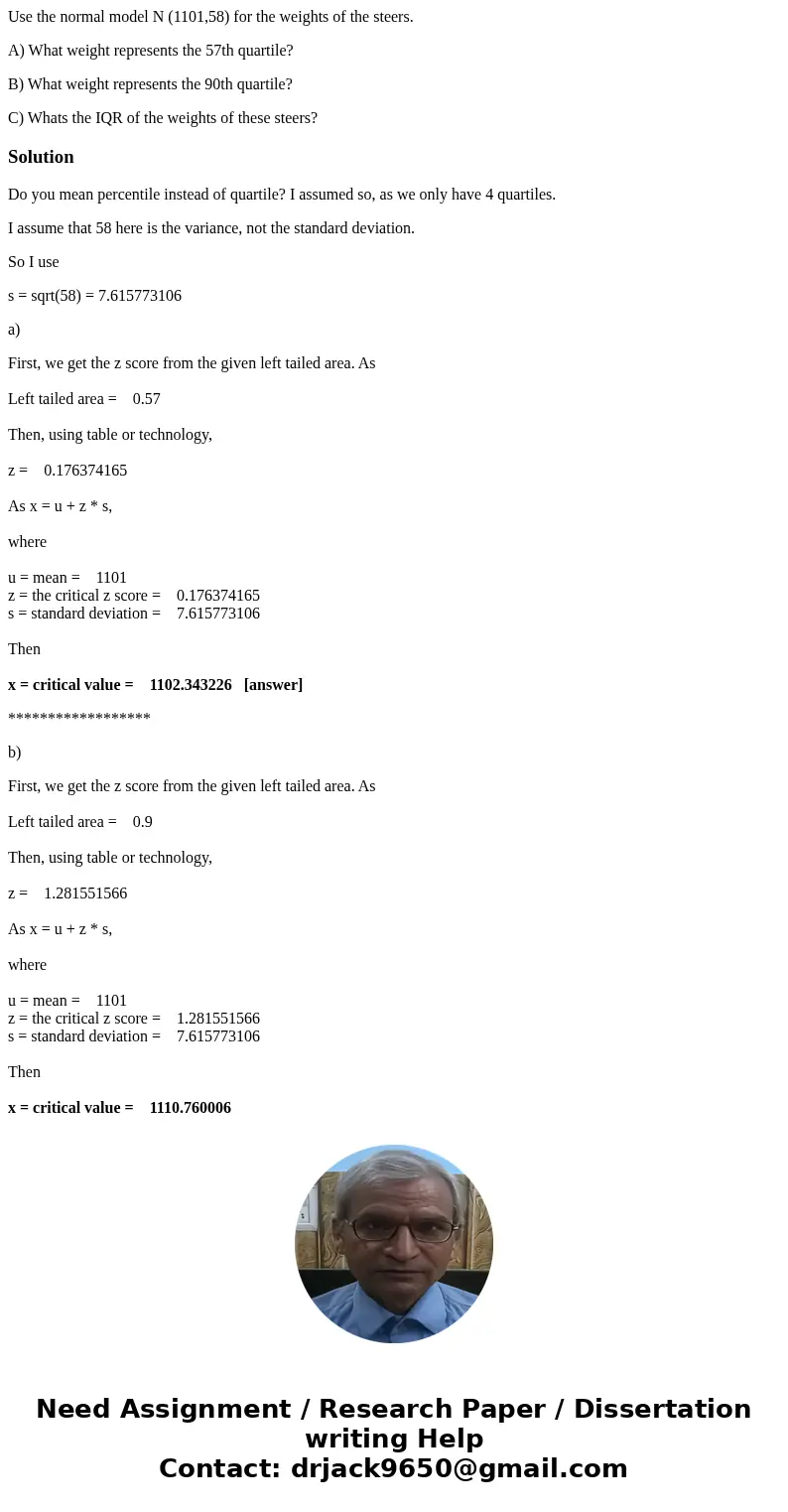 Use the normal model N (1101,58) for the weights of the steers. A) What weight represents the 57th quartile? B) What weight represents the 90th quartile? C) Wha Use the normal model N (1101,58) for the weights of the steers. A) What weight represents the 57th quartile? B) What weight represents the 90th quartile? C) Wha