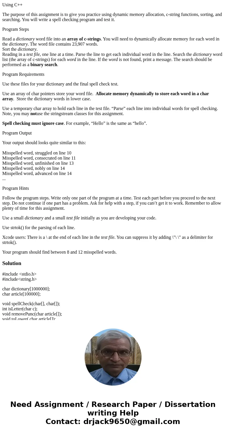 Using C++ The purpose of this assignment is to give you practice using dynamic memory allocation, c-string functions, sorting, and searching. You will write a s Using C++ The purpose of this assignment is to give you practice using dynamic memory allocation, c-string functions, sorting, and searching. You will write a s