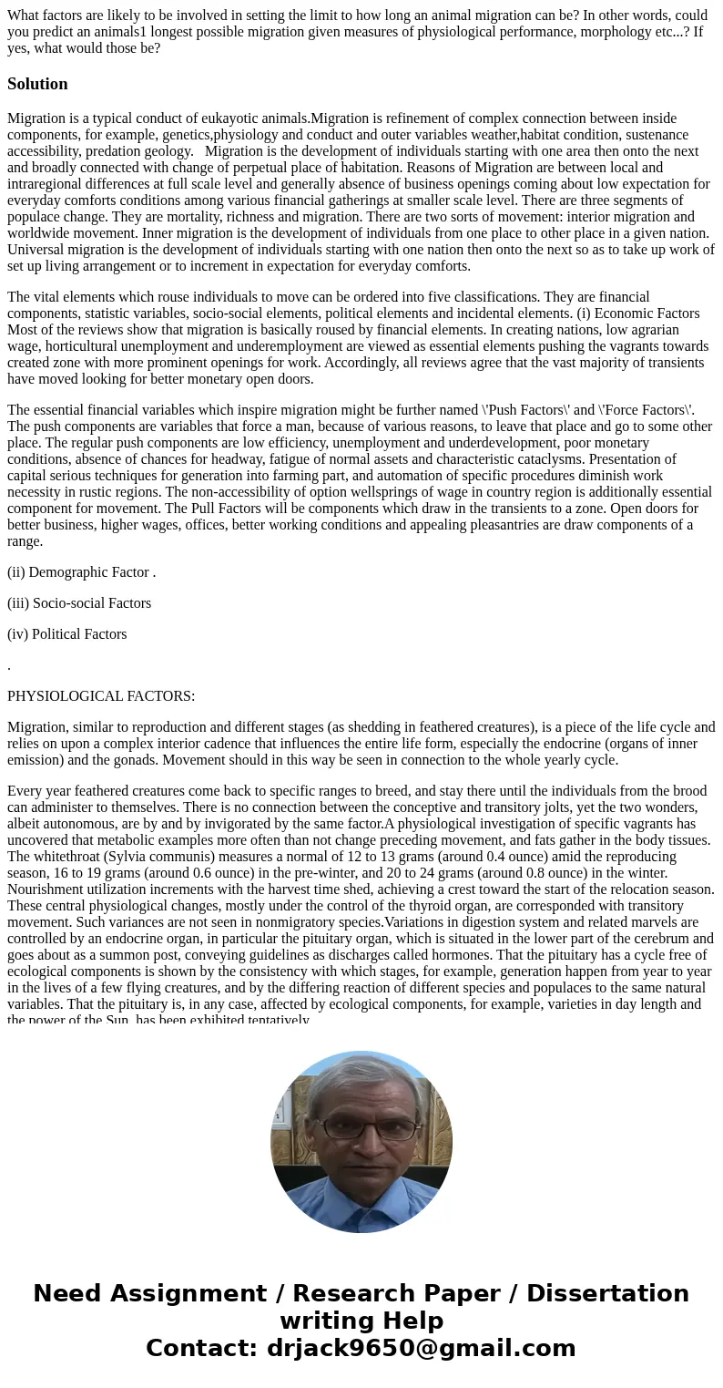 What factors are likely to be involved in setting the limit to how long an animal migration can be? In other words, could you predict an animals1 longest possi  What factors are likely to be involved in setting the limit to how long an animal migration can be? In other words, could you predict an animals1 longest possi