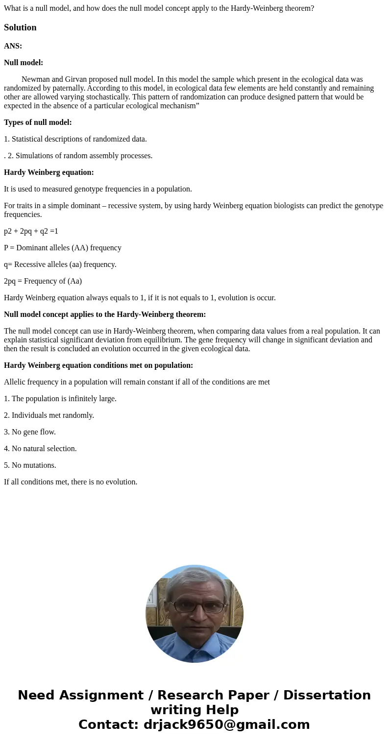 What is a null model, and how does the null model concept apply to the Hardy-Weinberg theorem?SolutionANS: Null model: Newman and Girvan proposed null model. In What is a null model, and how does the null model concept apply to the Hardy-Weinberg theorem?SolutionANS: Null model: Newman and Girvan proposed null model. In