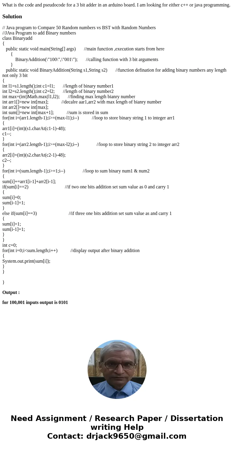 What is the code and pseudocode for a 3 bit adder in an arduino board. I am looking for either c++ or java programming.Solution// Java program to Compare 50 Ran What is the code and pseudocode for a 3 bit adder in an arduino board. I am looking for either c++ or java programming.Solution// Java program to Compare 50 Ran