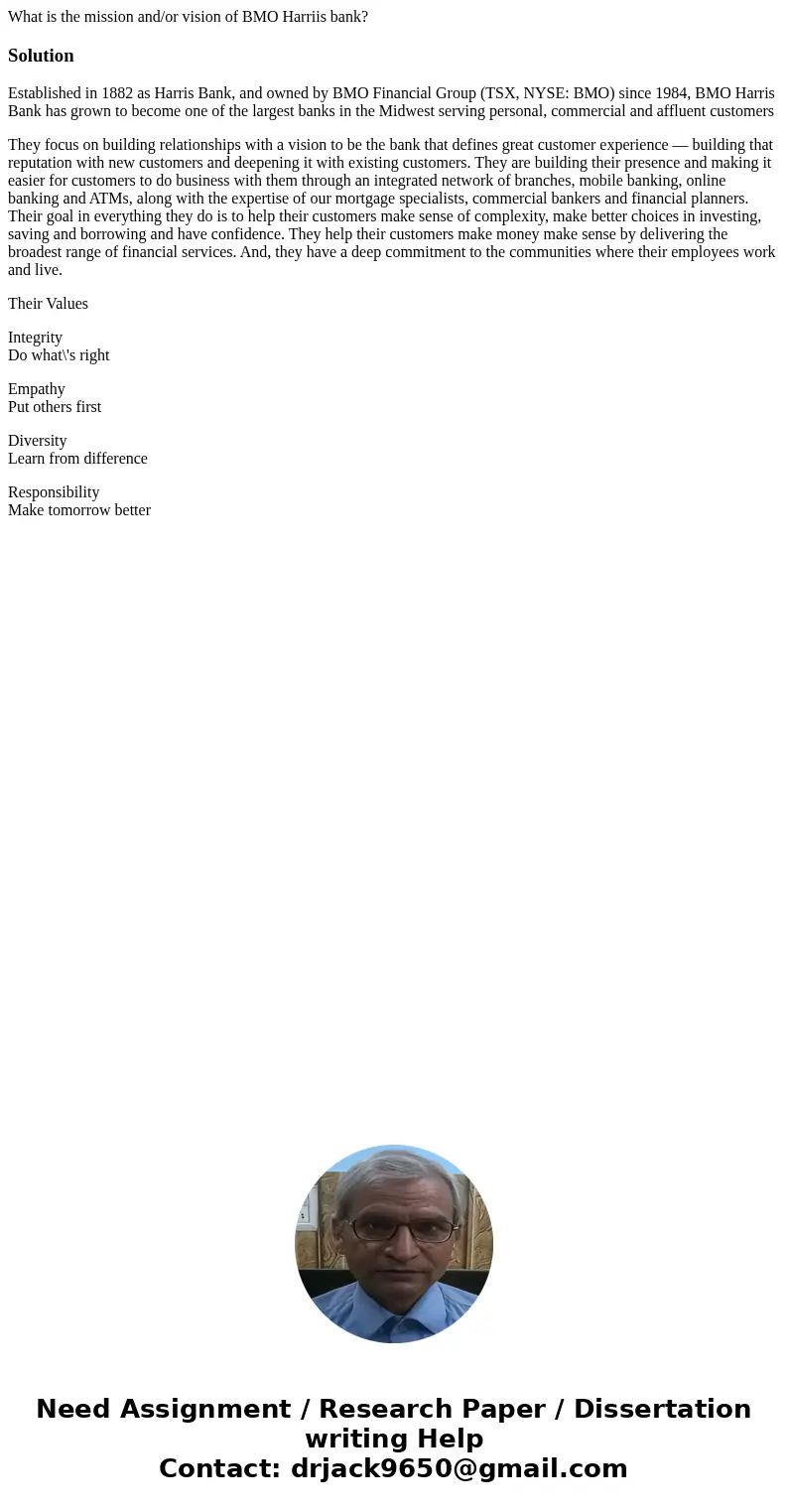 What is the mission and/or vision of BMO Harriis bank?SolutionEstablished in 1882 as Harris Bank, and owned by BMO Financial Group (TSX, NYSE: BMO) since 1984,  What is the mission and/or vision of BMO Harriis bank?SolutionEstablished in 1882 as Harris Bank, and owned by BMO Financial Group (TSX, NYSE: BMO) since 1984,