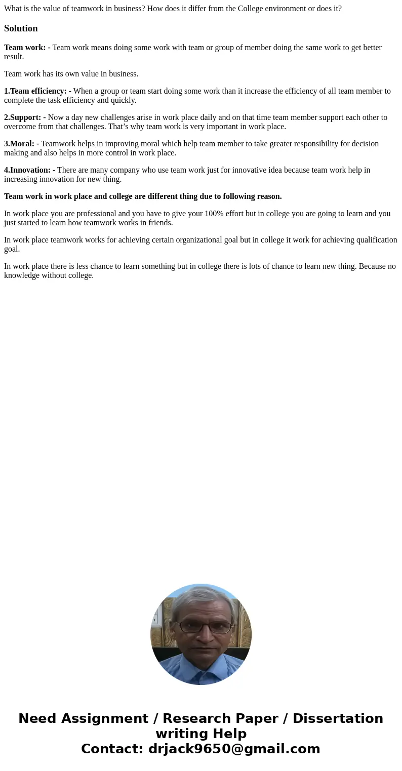 What is the value of teamwork in business? How does it differ from the College environment or does it?SolutionTeam work: - Team work means doing some work with  What is the value of teamwork in business? How does it differ from the College environment or does it?SolutionTeam work: - Team work means doing some work with
