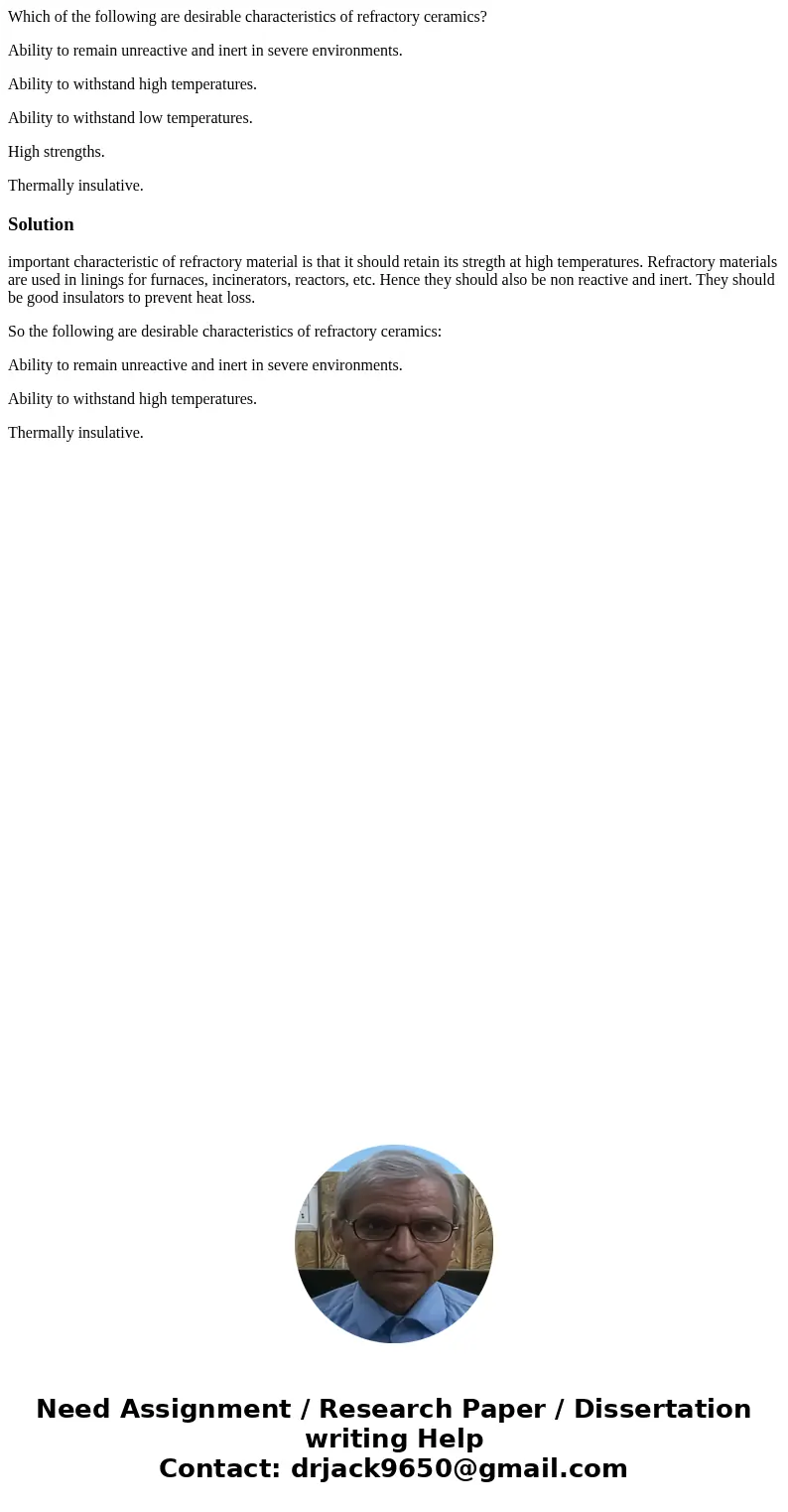Which of the following are desirable characteristics of refractory ceramics? Ability to remain unreactive and inert in severe environments. Ability to withstand Which of the following are desirable characteristics of refractory ceramics? Ability to remain unreactive and inert in severe environments. Ability to withstand