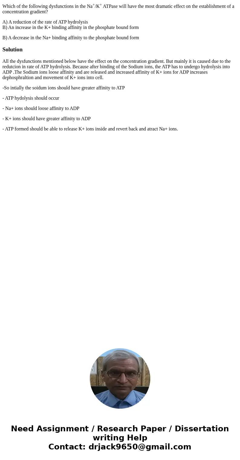 Which of the following dysfunctions in the Na+/K+ ATPase will have the most dramatic effect on the establishment of a concentration gradient? A) A reduction of  Which of the following dysfunctions in the Na+/K+ ATPase will have the most dramatic effect on the establishment of a concentration gradient? A) A reduction of