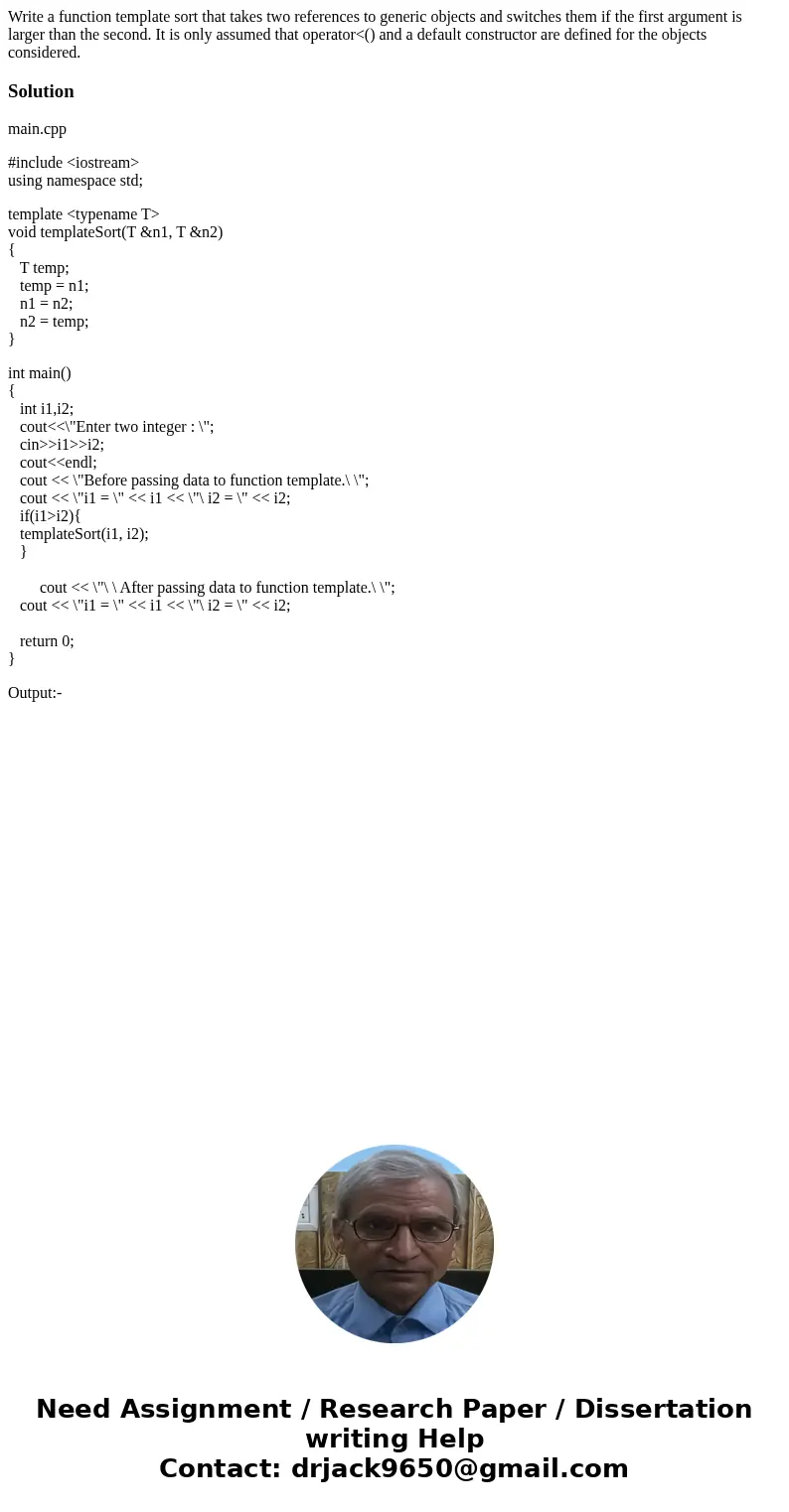 Write a function template sort that takes two references to generic objects and switches them if the first argument is larger than the second. It is only assume Write a function template sort that takes two references to generic objects and switches them if the first argument is larger than the second. It is only assume