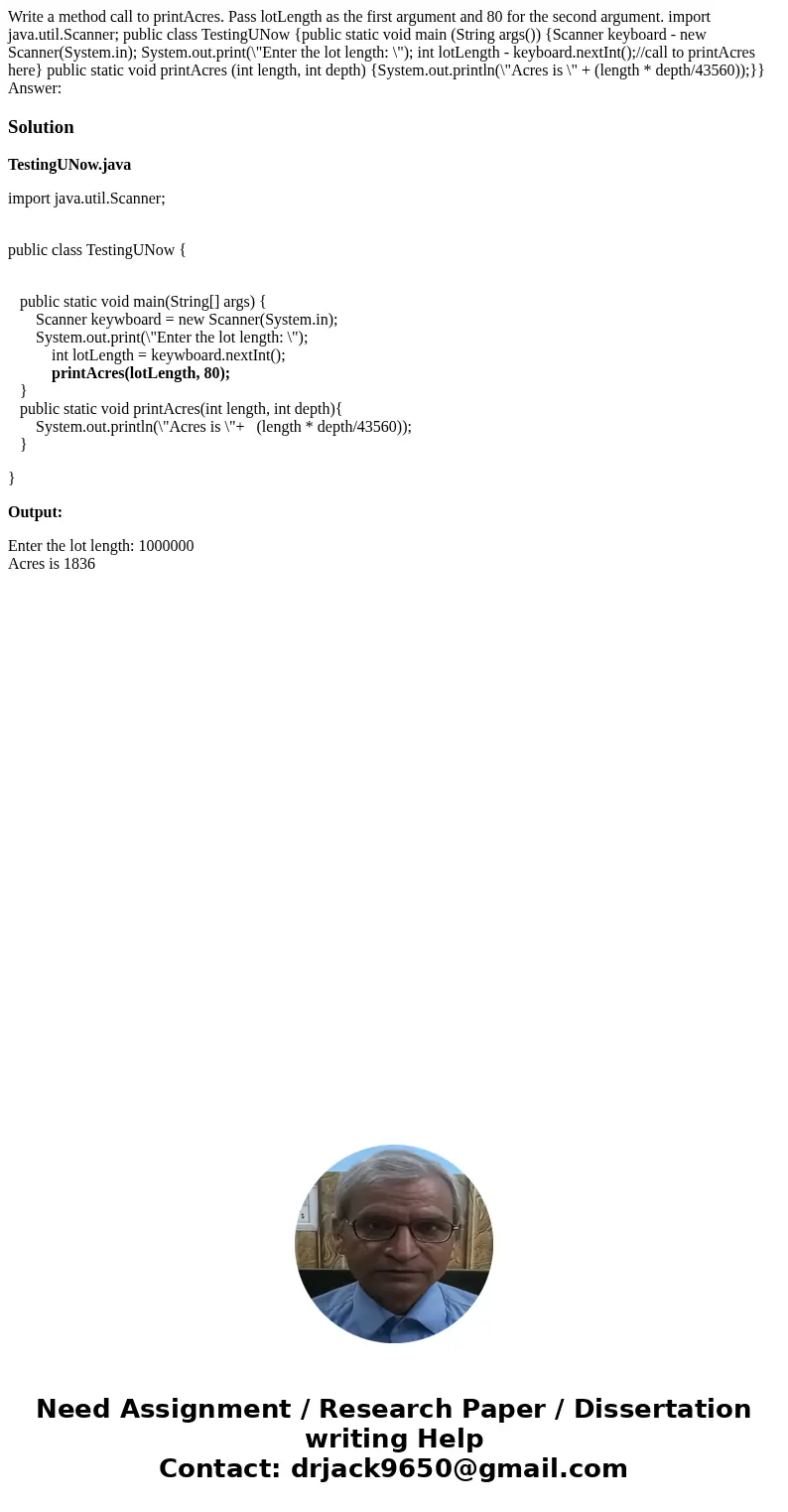Write a method call to printAcres. Pass lotLength as the first argument and 80 for the second argument. import java.util.Scanner; public class TestingUNow {pub  Write a method call to printAcres. Pass lotLength as the first argument and 80 for the second argument. import java.util.Scanner; public class TestingUNow {pub