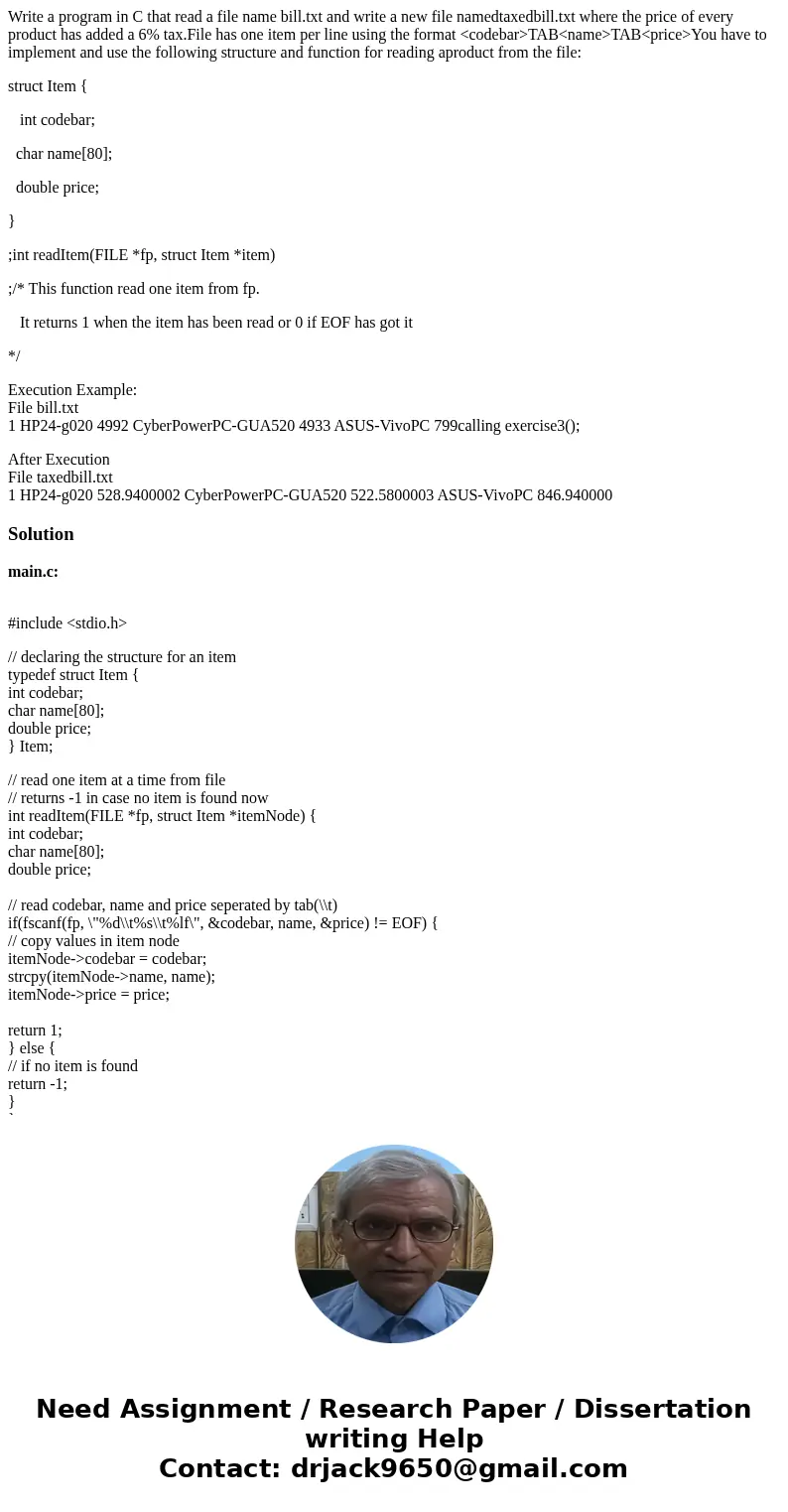 Write a program in C that read a file name bill.txt and write a new file namedtaxedbill.txt where the price of every product has added a 6% tax.File has one ite Write a program in C that read a file name bill.txt and write a new file namedtaxedbill.txt where the price of every product has added a 6% tax.File has one ite