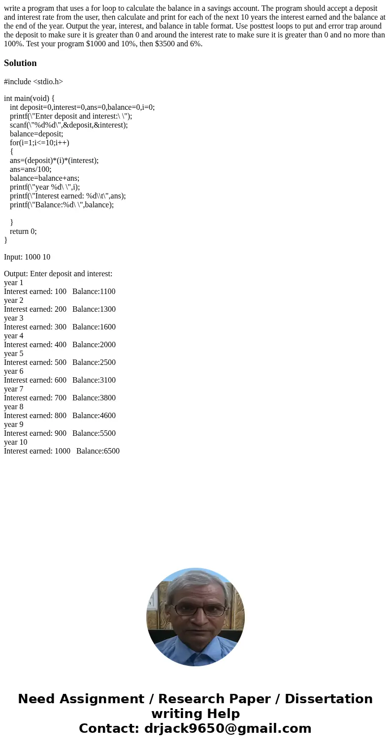 write a program that uses a for loop to calculate the balance in a savings account. The program should accept a deposit and interest rate from the user, then ca