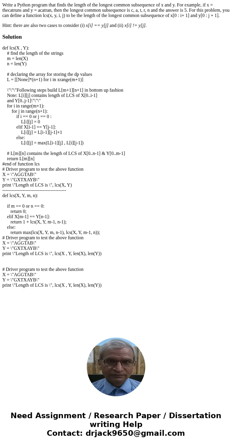 Write a Python program that finds the length of the longest common subsequence of x and y. For example, if x = thecatruns and y = acatran, then the longest comm Write a Python program that finds the length of the longest common subsequence of x and y. For example, if x = thecatruns and y = acatran, then the longest comm