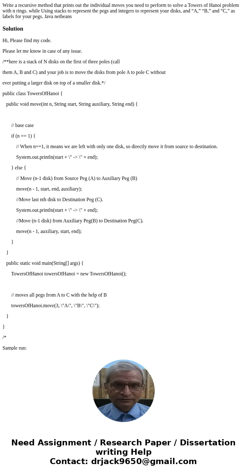 Write a recursive method that prints out the individual moves you need to perform to solve a Towers of Hanoi problem with n rings. while Using stacks to represe Write a recursive method that prints out the individual moves you need to perform to solve a Towers of Hanoi problem with n rings. while Using stacks to represe