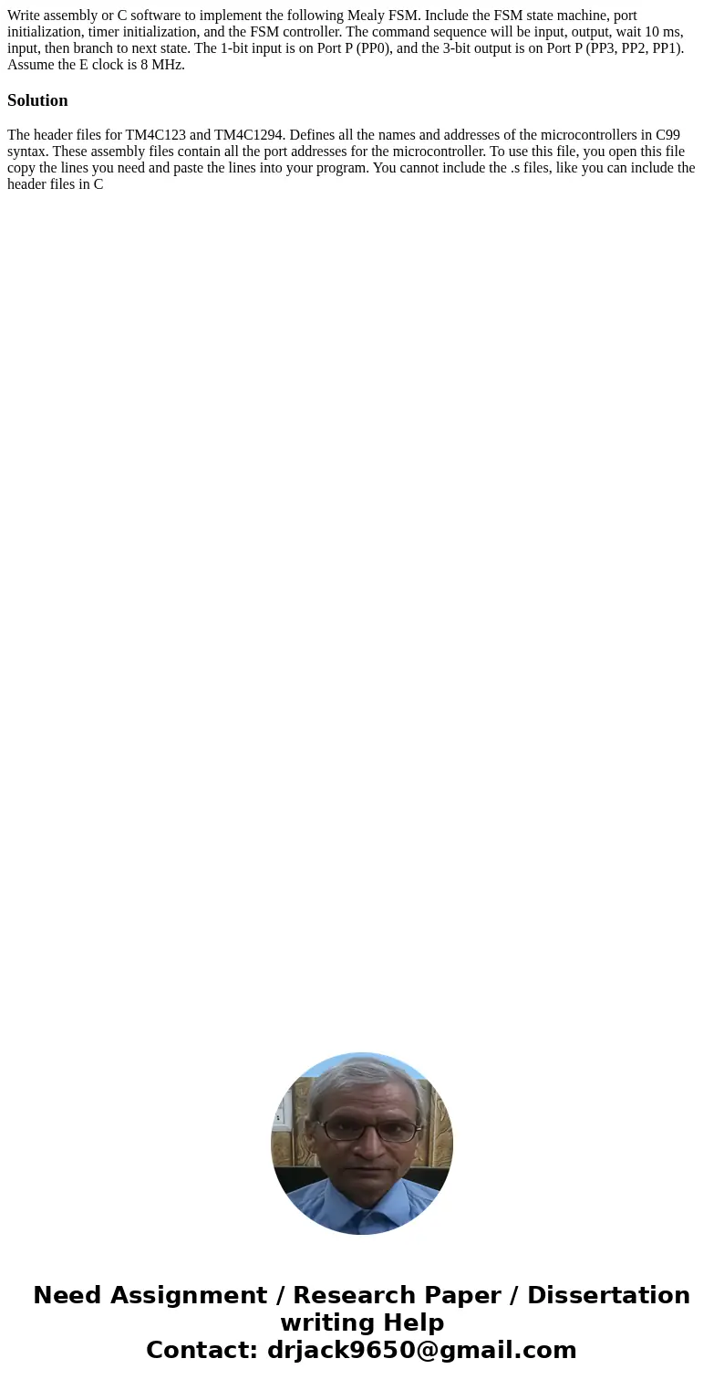 Write assembly or C software to implement the following Mealy FSM. Include the FSM state machine, port initialization, timer initialization, and the FSM control Write assembly or C software to implement the following Mealy FSM. Include the FSM state machine, port initialization, timer initialization, and the FSM control