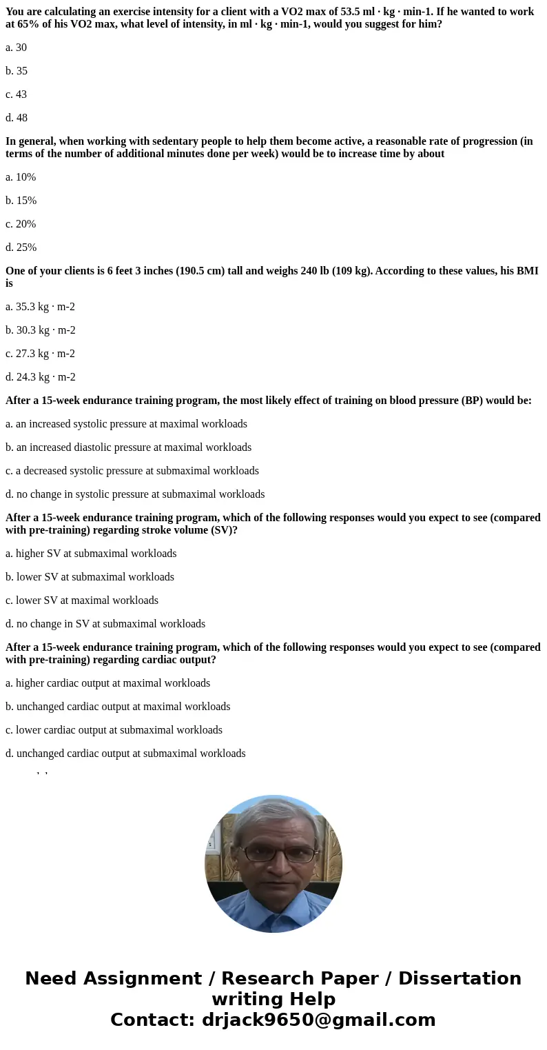 You are calculating an exercise intensity for a client with a VO2 max of 53.5 ml · kg · min-1. If he wanted to work at 65% of his VO2 max, what level of intensi You are calculating an exercise intensity for a client with a VO2 max of 53.5 ml · kg · min-1. If he wanted to work at 65% of his VO2 max, what level of intensi
