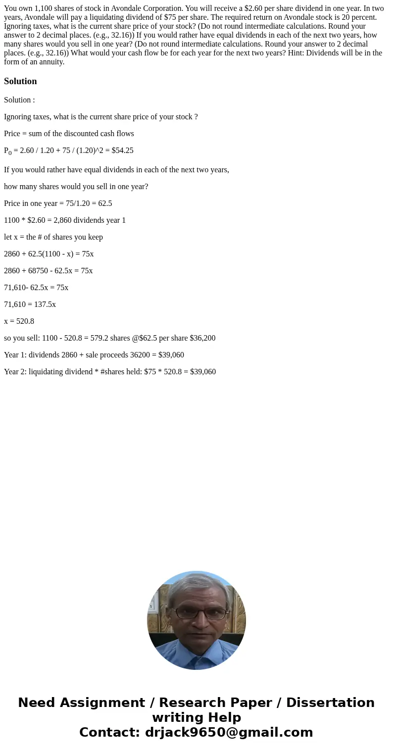 You own 1,100 shares of stock in Avondale Corporation. You will receive a $2.60 per share dividend in one year. In two years, Avondale will pay a liquidating di You own 1,100 shares of stock in Avondale Corporation. You will receive a $2.60 per share dividend in one year. In two years, Avondale will pay a liquidating di